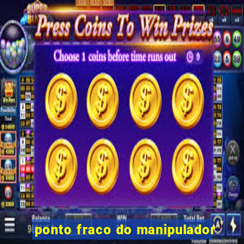 ponto fraco do manipulador